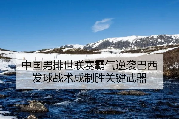中国男排世联赛霸气逆袭巴西 发球战术成制胜关键武器