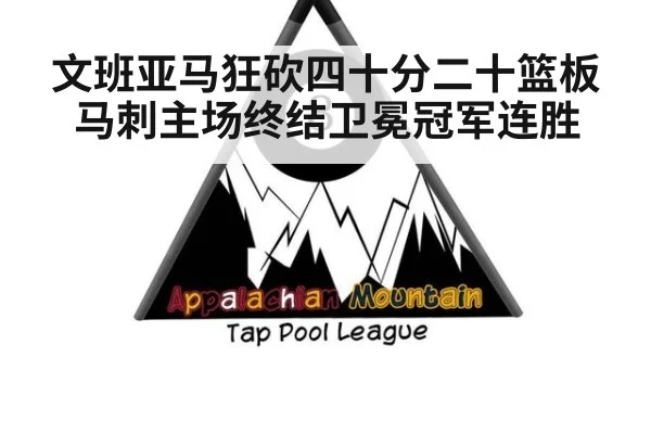 文班亚马狂砍四十分二十篮板马刺主场终结卫冕冠军连胜