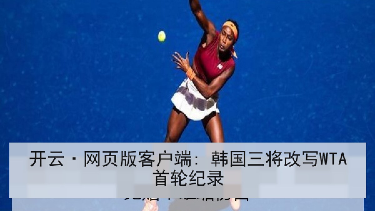 开云·网页版客户端: 韩国三将改写WTA首轮纪录
